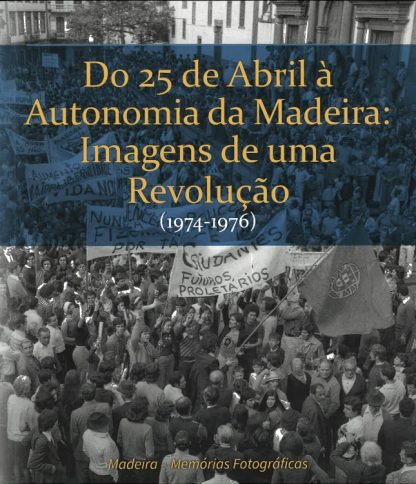 Do 25 de Abril à Autonomia da Madeira: Imagens de uma Revolução (1974-1976)